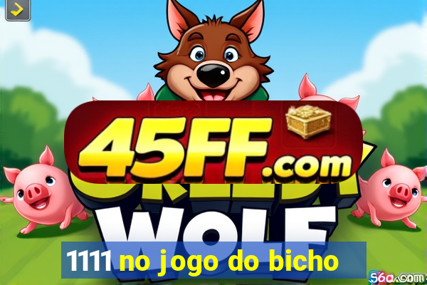 1111 no jogo do bicho